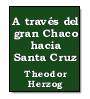 A travs del gran Chaco hacia Santa Cruz de Theodor Herzog