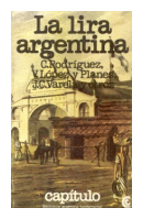 La lira argentina de C. Rodriguez - V. Lopez y Planes - J. C. Varela y otros