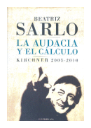 La audacia y el clculo - Kirchner 2003 - 2010 de  Beatriz Sarlo