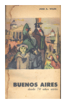 Buenos Aires desde 70 aos atras de  Jos Antonio Wilde