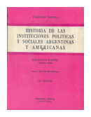Historia de las instituciones politicas y sociales argentinas y americanas - Primera parte (Hasta 1810) de  Francisco Arriola