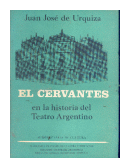 El Cervantes: en la historia del teatro Argentino de  Juan Jos de Urquiza