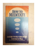 How to meditate - A guide to self-discovery de  Lawrence Leshan