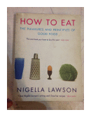 How to eat - The pleasures and principles of good food de  Nigella Lawson