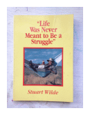 Life was never meant to be a Struggle de  Stuart Wilde