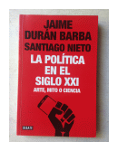 La politica en el siglo XXI de  Jaime Duran Barba - Santiago Nieto