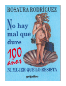 No hay mal que dura 100 aos ni mujer que lo resista de  Rosaura Rodriguez