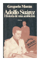 Adolfo Suarez - Historia de una ambicion de  Gregorio Morn