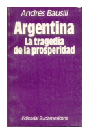 Argentina - La tragedia de la prosperidad de  Andres A. Bausili