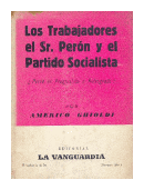 Los trabajadores, el Sr. Peron y el partido socialista de  Americo Ghioldi
