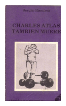 Charles Atlas tambien muere de  Sergio Ramirez