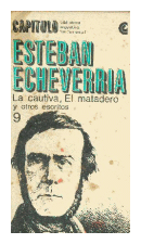 La cautiva, El matadero y otros escritos de  Esteban Echeverria