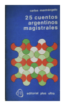 25 cuentos argentinos magistrales de  Carlos Mastrngelo