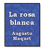 La rosa blanca de Augusto Maquet