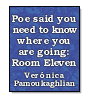 Poe said you need to know where you are going: ROOM ELEVEN de Vernica Pamoukaghlian