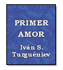 Primer amor de Ivn S. Turguniev