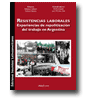 Resistencias laborales: experiencias de repolitizacin del trabajo en Argentina de Robinson Salazar