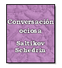 Conversacin ociosa de  Saltikov Schedrin