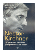 Nestor Kirchner: Un muchacho peronista y la oportunidad del poder de  Valeria Garrone - Laura Rocha