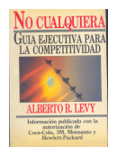 No cualquiera - Guía ejecutiva para la competitividad de  Alberto R. Levy