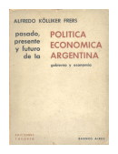 Pasado, presente y futuro de la Politica economica argentina de  Alfredo Kolliker Frers
