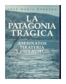 La Patagonia tragica: Asesinatos, pirateria y esclavitud de  Jose Maria Borrero