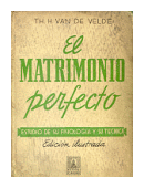 El matrimonio perfecto. Estudio de su fisiologia y su tecnica de  Th. H. Van de Velde