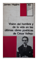 Vision del hombre y de la vida en las ultimas obras poeticas de Cesar Vallejo de  James Higgins