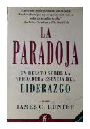 La paradoja: un relato sobre la verdadera esencia del liderazgo de  James C. Hunter