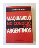 Maquiavelo no conocio a los argentinos de  Enrique N'Haux
