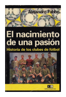 El nacimiento de una pasion - Historia de los clubes de futbol de  Alejandro Fabbri