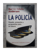 La policia - Pasado, presente y propuestas para el futuro de  Martin Edwin Andersen