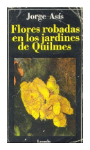 Flores robadas en los jardines de quilmes de  Jorge Asis