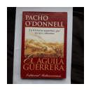 El aguila guerrera - La historia argentina que no nos contaron de  Pacho O'Donnell