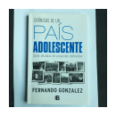 Cronicas de un pais adolescente - Siete decadas de proyectos delirantes de  Fernando Gonzalez