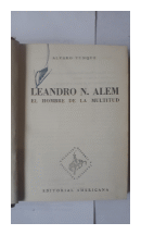 Leandro N. Alem - El hombre de la multitud de  Alvaro Yunque