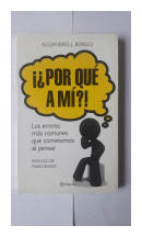 Por que a mi?! - Los errores mas comunes que cometemos al pensar de  Alejandro J. Borgo