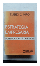 Estrategia empresaria planificacion de objetivos de  Eliseo C. Miro