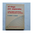 El riego por aspersion y las redes colectivas de distribucion a presion de  R. Clement - A. Galand