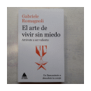 El arte de vivir sin miedo - Atrevete a ser valiente de  Gabriele Romagnoli