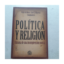 Politica y religion - Historia de una incomprension mutua de  Roberto Bosca - Jose E. Miguens