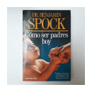 Como ser padres hoy de  Dr. Benjamin Spock