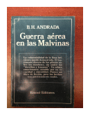 Guerra aerea en las Malvinas de  B. H. Andrada