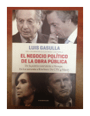 El negocio politico de la obra publica de  Luis Gasulla