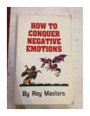 How to conquer negative emotions de  Roy Masters