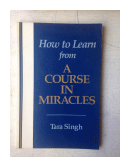 How to Learn from a course in Miracles de  Tara Singh