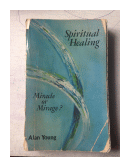 Spiritual Healing - Miracle or Mirage? de  Alan Young