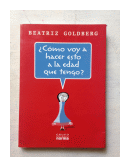 Cmo voy a hacer esto a la edad que tengo? de  Beatriz Golberg