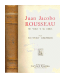 Juan Jacobo Rousseau su vida y su obra de  Matthew Josephson