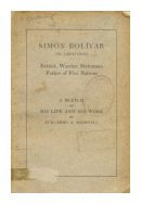 Simon Bolivar (El libertador) Patriot, Warrior, Statesman. Father of Five Nations de  Guillermo A. Sherwell